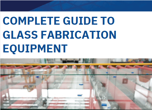 complete guide to glass fabrication equipment
